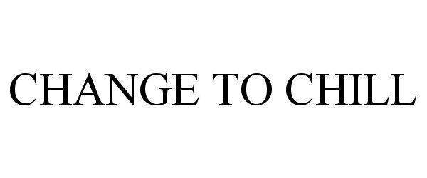 Trademark Logo CHANGE TO CHILL