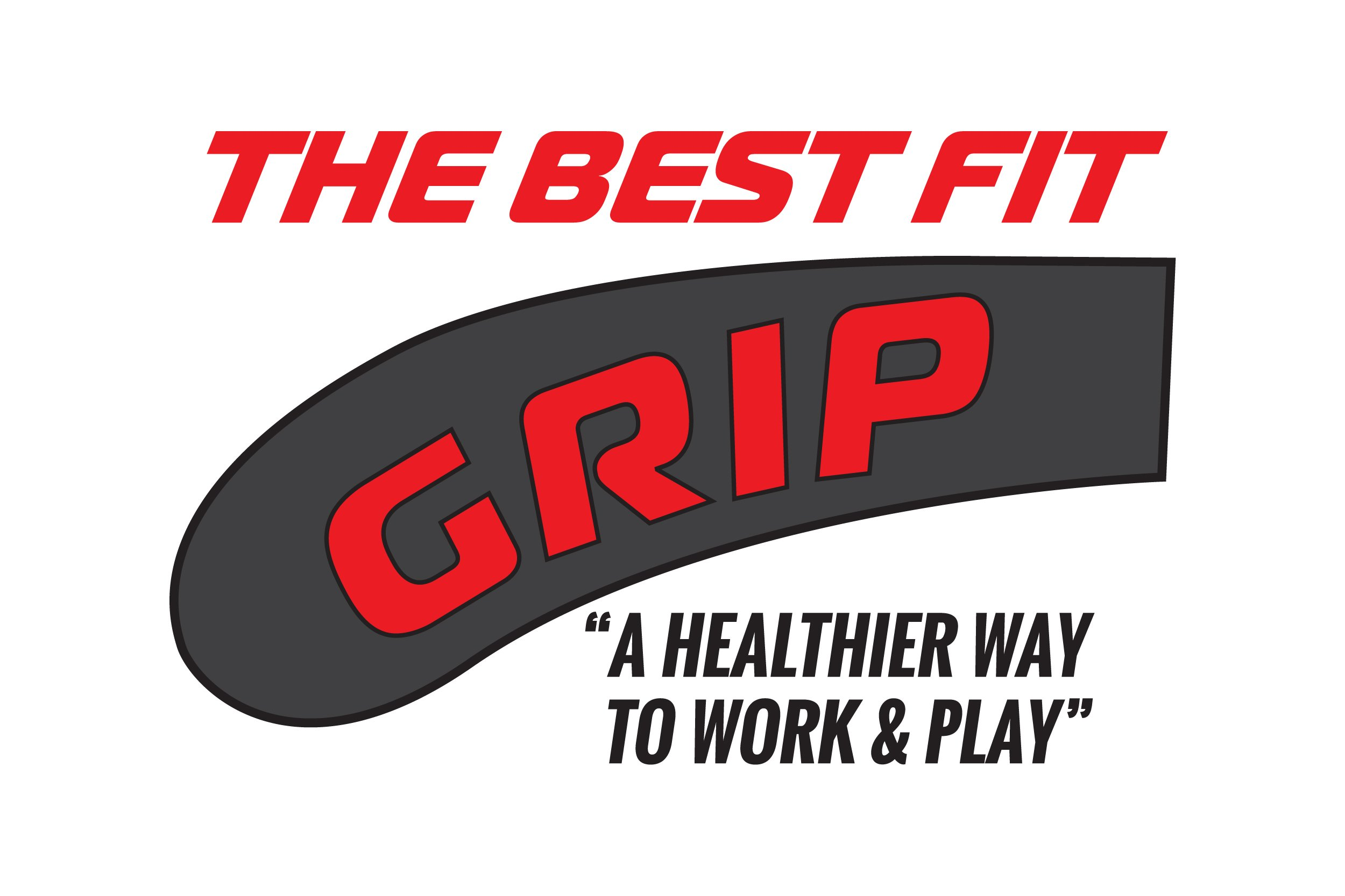  THE BEST FIT GRIP &quot;A HEALTHIER WAY TO WORK &amp; PLAY&quot;