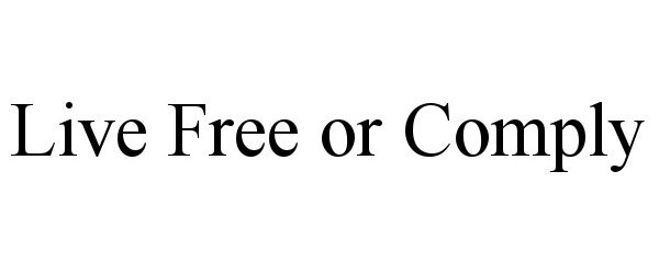 Trademark Logo LIVE FREE OR COMPLY
