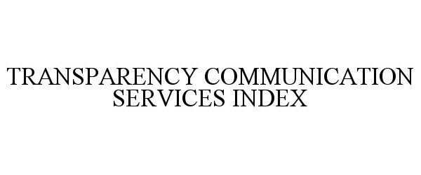  TRANSPARENCY COMMUNICATION SERVICES INDEX