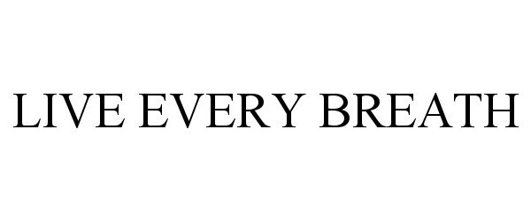  LIVE EVERY BREATH