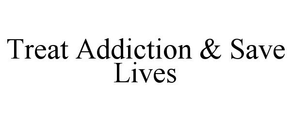  TREAT ADDICTION &amp; SAVE LIVES