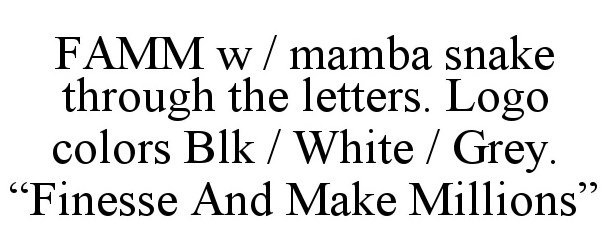  FAMM W / MAMBA SNAKE THROUGH THE LETTERS. LOGO COLORS BLK / WHITE / GREY. "FINESSE AND MAKE MILLIONS"