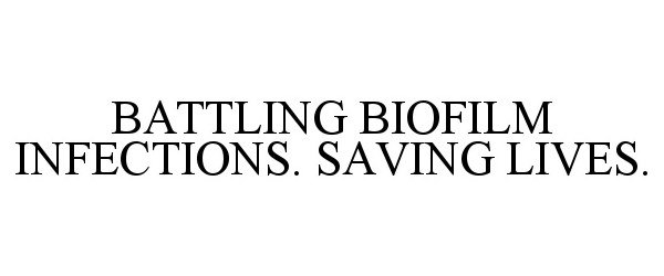  BATTLING BIOFILM INFECTIONS. SAVING LIVES.