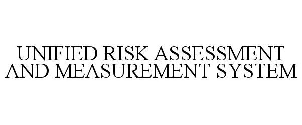  UNIFIED RISK ASSESSMENT AND MEASUREMENT SYSTEM