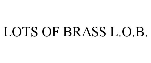  LOTS OF BRASS L.O.B.