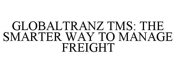  GLOBALTRANZ TMS: THE SMARTER WAY TO MANAGE FREIGHT