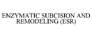 Trademark Logo ENZYMATIC SUBCISION AND REMODELING (ESR)