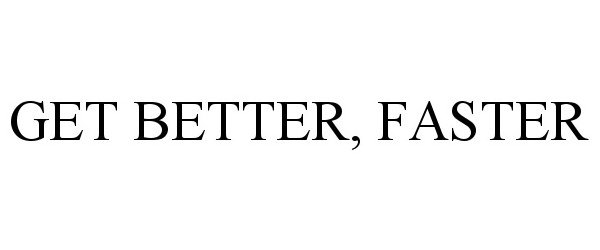 Trademark Logo GET BETTER, FASTER