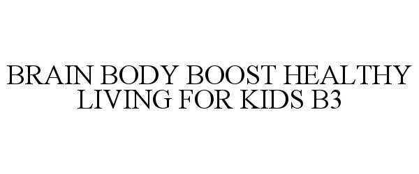 Trademark Logo BRAIN BODY BOOST HEALTHY LIVING FOR KIDS B3