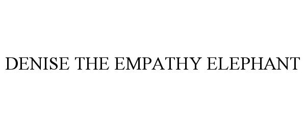 Trademark Logo DENISE THE EMPATHY ELEPHANT