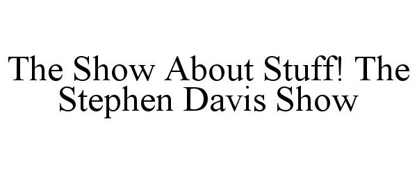  THE SHOW ABOUT STUFF! THE STEPHEN DAVIS SHOW