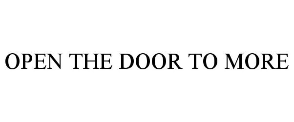 Trademark Logo OPEN THE DOOR TO MORE