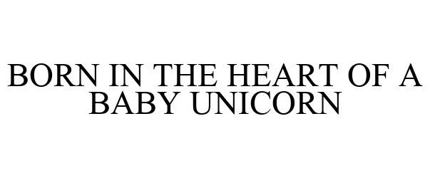 Trademark Logo BORN IN THE HEART OF A BABY UNICORN
