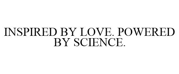  INSPIRED BY LOVE. POWERED BY SCIENCE.