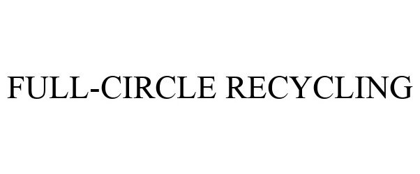 Trademark Logo FULL-CIRCLE RECYCLING