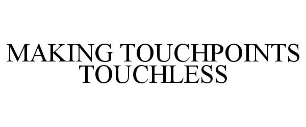 Trademark Logo MAKING TOUCHPOINTS TOUCHLESS