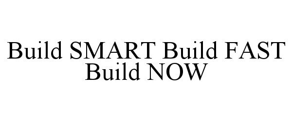  BUILD SMART BUILD FAST BUILD NOW