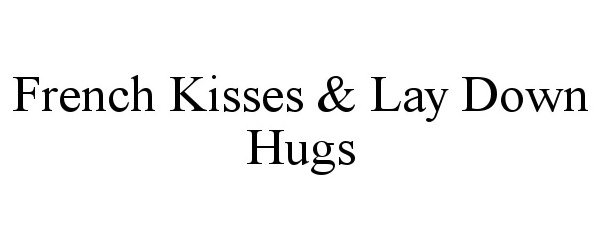  FRENCH KISSES &amp; LAY DOWN HUGS