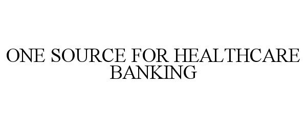  ONE SOURCE FOR HEALTHCARE BANKING