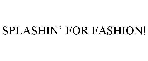 Trademark Logo SPLASHIN' FOR FASHION!