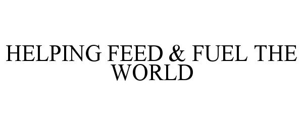  HELPING FEED &amp; FUEL THE WORLD