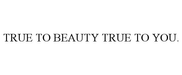 Trademark Logo TRUE TO BEAUTY TRUE TO YOU.