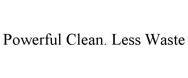  POWERFUL CLEAN. LESS WASTE