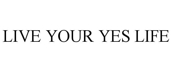  LIVE YOUR YES LIFE