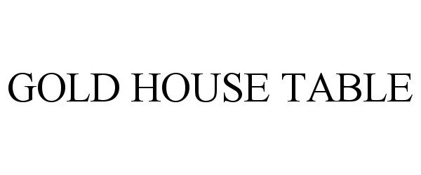 Trademark Logo GOLD HOUSE TABLE