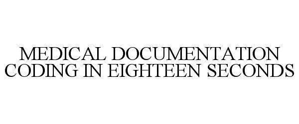 Trademark Logo MEDICAL DOCUMENTATION CODING IN EIGHTEEN SECONDS