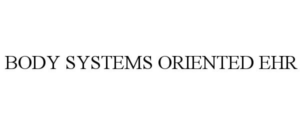Trademark Logo BODY SYSTEMS ORIENTED EHR