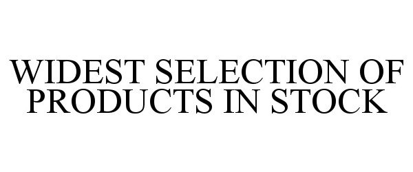  WIDEST SELECTION OF PRODUCTS IN STOCK