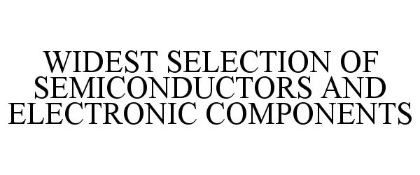  WIDEST SELECTION OF SEMICONDUCTORS AND ELECTRONIC COMPONENTS