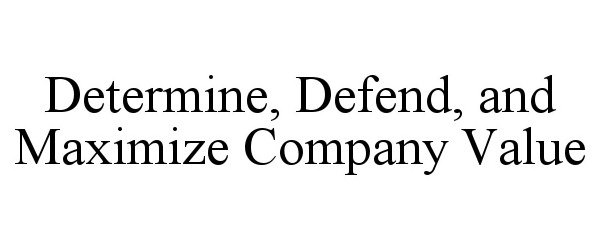  DETERMINE, DEFEND, AND MAXIMIZE COMPANY VALUE