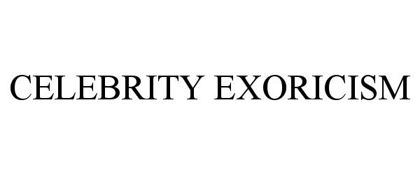 Trademark Logo CELEBRITY EXORICISM