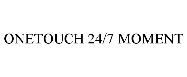 Trademark Logo ONETOUCH 24/7 MOMENT