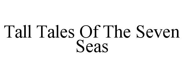Trademark Logo TALL TALES OF THE SEVEN SEAS