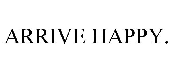 Trademark Logo ARRIVE HAPPY.