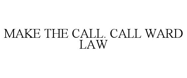 Trademark Logo MAKE THE CALL. CALL WARD LAW
