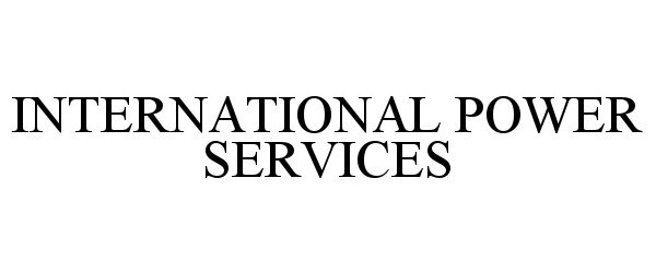 Trademark Logo INTERNATIONAL POWER SERVICES