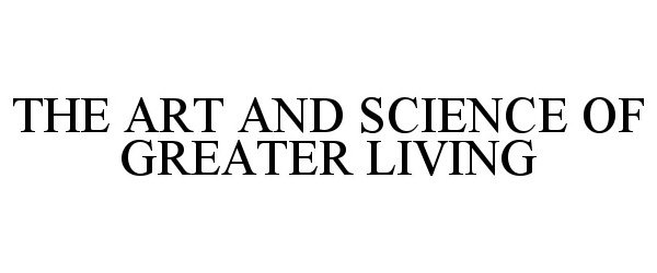  THE ART AND SCIENCE OF GREATER LIVING