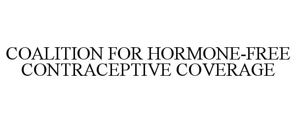 Trademark Logo COALITION FOR HORMONE-FREE CONTRACEPTIVE COVERAGE