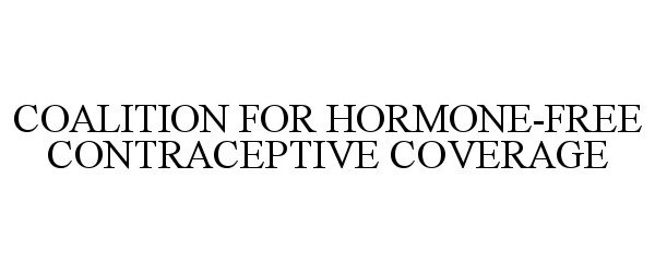 COALITION FOR HORMONE-FREE CONTRACEPTIVE COVERAGE