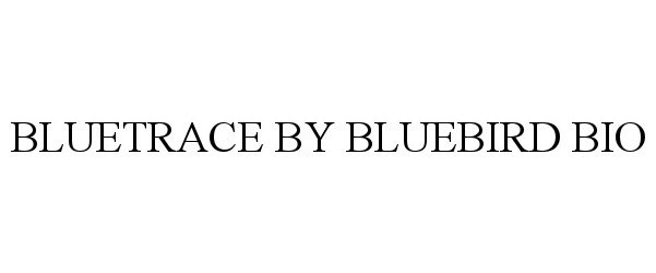 Trademark Logo BLUETRACE BY BLUEBIRD BIO