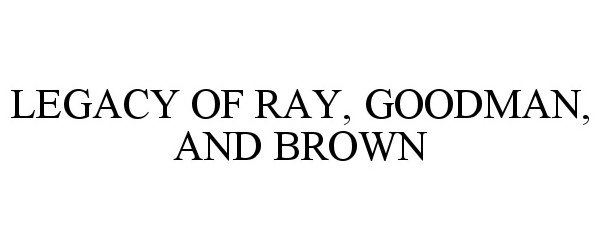  LEGACY OF RAY, GOODMAN, AND BROWN