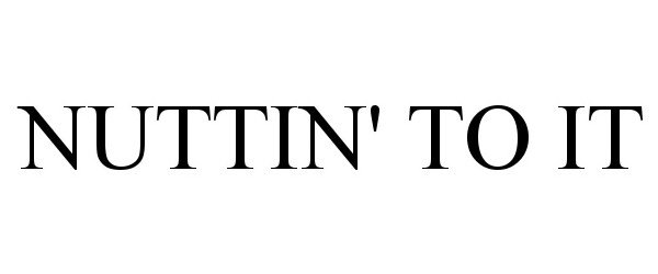 Trademark Logo NUTTIN' TO IT