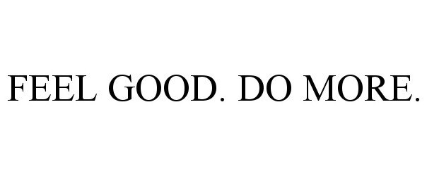 Trademark Logo FEEL GOOD. DO MORE.