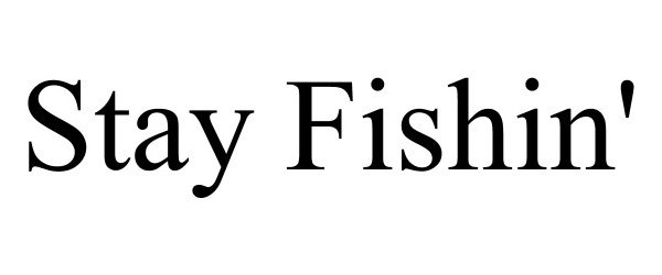  STAY FISHIN'