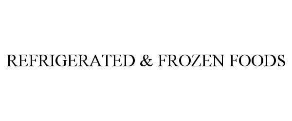  REFRIGERATED &amp; FROZEN FOODS
